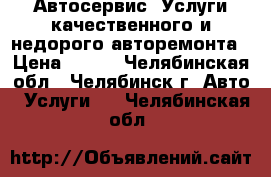 Автосервис. Услуги качественного и недорого авторемонта › Цена ­ 555 - Челябинская обл., Челябинск г. Авто » Услуги   . Челябинская обл.